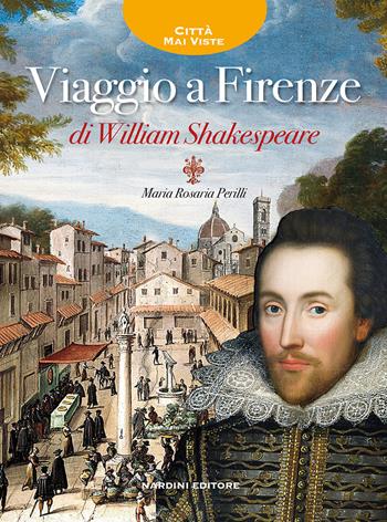 Viaggio a Firenze di William Shakespeare - Maria Rosaria Perilli - Libro Nardini 2017, Città mai viste | Libraccio.it