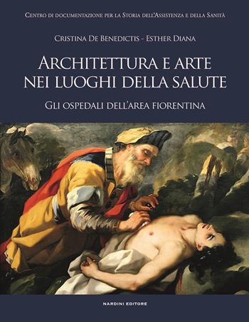 Architettura e arte nei luoghi della salute. Gli ospedali dell'area fiorentina - Cristina De Benedictis, Esther Diana - Libro Nardini 2018 | Libraccio.it