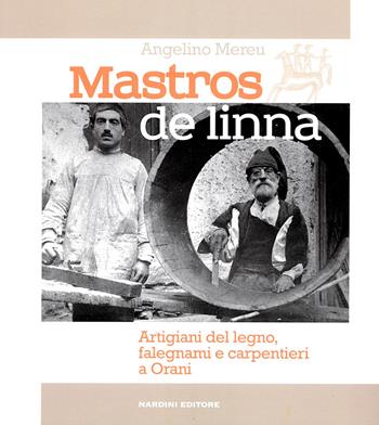 Mastros de linna. Artigiani del legno, falegnami e carpentieri a Orani - Angelino Mereu - Libro Nardini 2018 | Libraccio.it