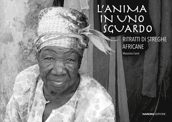 L' anima in uno sguardo. Ritratti di streghe africane - Massimo Conti - Libro Nardini 2019 | Libraccio.it