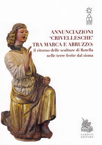 Annunciazioni Crivellesche tra Marca e Abruzzo: il ritorno delle sculture di Rotella nelle terre ferite dal sisma. Catalogo della mostra (Rotella (AP), 29 giugno-29 settembre 2019) - Paola Di Girolami, Massimo Papetti - Libro Nardini 2019 | Libraccio.it