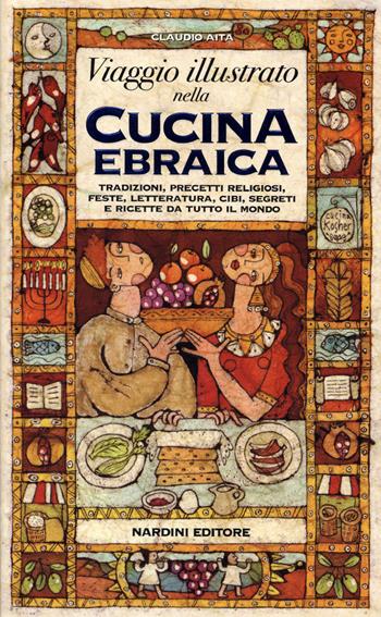 Viaggio illustrato nella cucina ebraica. Tradizioni, precetti religiosi, feste, letteratura, cibi, segreti e ricette da tutto il mondo - Claudio Aita - Libro Nardini 2021, Cucina delle religioni | Libraccio.it