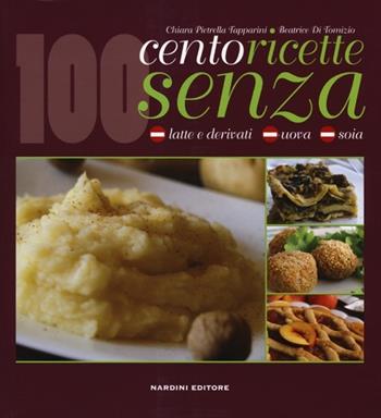 Cento ricette senza latte e derivati, uova e soia - Chiara Pietrella Tapparini, Beatrice Di Tomizio - Libro Nardini 2013 | Libraccio.it