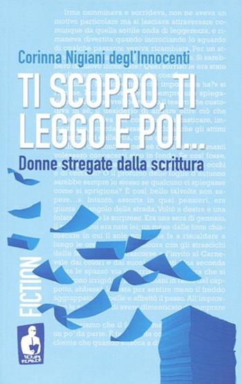Ti scopro, ti leggo e poi. Donne stregate dalla scrittura - Corinna Nigiani Degl'Innocenti - Libro Nardini 2013, Iena reader | Libraccio.it