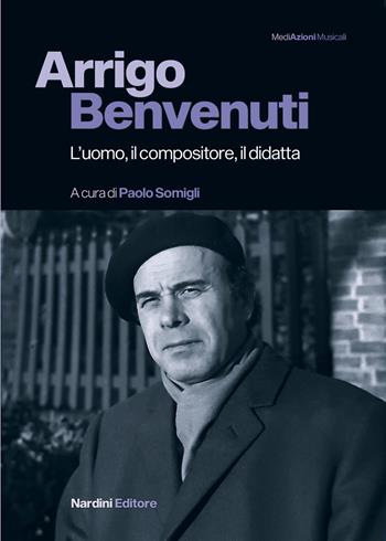 Arrigo Benvenuti. L'uomo, il compositore, il didatta - Paolo Somigli - Libro Nardini 2021, MediAzioni Musicali | Libraccio.it