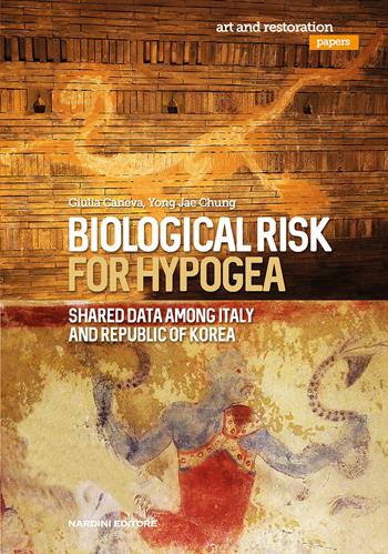 Biological risk for hypogea. Shared data among Italy and Republic of Korea - Giulia Caneva, Jae Chung Yong - Libro Nardini 2022, Arte e restauro | Libraccio.it