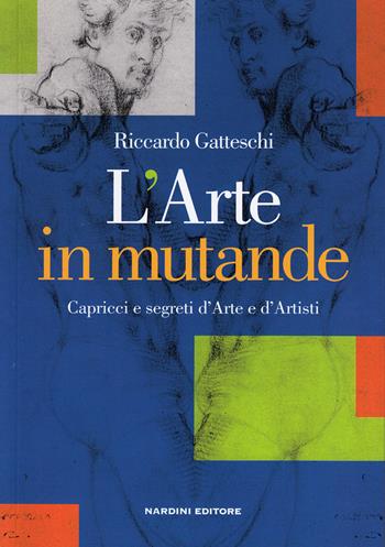 L'arte in mutande. Capricci e segreti d'arte e d'artisti - Riccardo Gatteschi - Libro Nardini 2019 | Libraccio.it