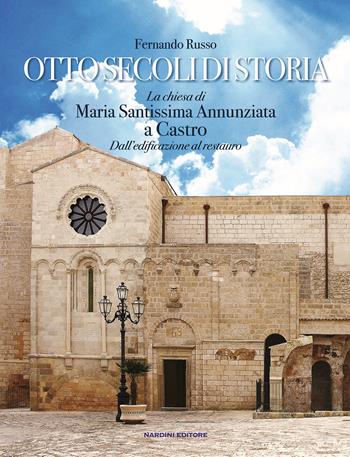 Otto secoli di storia. La chiesa di Maria Santissima Annunziata a Castro. Dall'edificazione al restauro - Fernando Russo - Libro Nardini 2021 | Libraccio.it