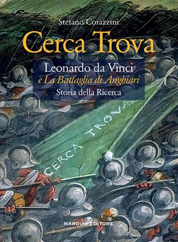 Cerca trova. Leonardo da Vinci e «La battaglia di Anghiari». Storia della ricerca - Stefano Corazzini - Libro Nardini 2023 | Libraccio.it