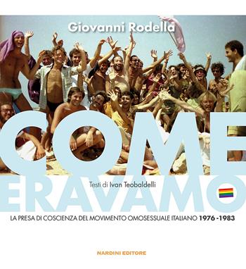 Come eravamo. La presa di coscienza del movimento omosessuale italiano 1976-1983. Ediz. illustrata - Giovanni Rodella, Ivan Teobaldelli - Libro Nardini 2022 | Libraccio.it