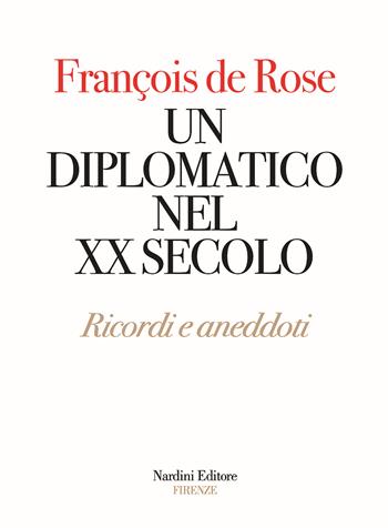Un diplomatico nel XX secolo. Ricordi e aneddoti - François De Rose - Libro Nardini 2024 | Libraccio.it