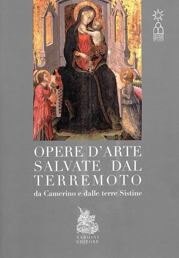 Opere d'arte salvate dal terremoto da Camerino e dalle terre Sistine - Paola Di Girolami, Beatrice Barbizzi, Massimo Papetti - Libro Nardini 2018 | Libraccio.it