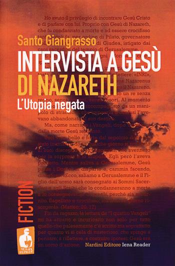 Intervista a Gesù di Nazareth. L'utopia negata - Santo Giangrasso - Libro Nardini 2019, Iena reader | Libraccio.it