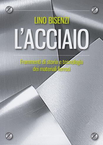 L' acciaio. Frammenti di storia e tecnologia dei materiali ferrosi. Nuova ediz. - Lino Bisenzi - Libro Nardini 2022 | Libraccio.it