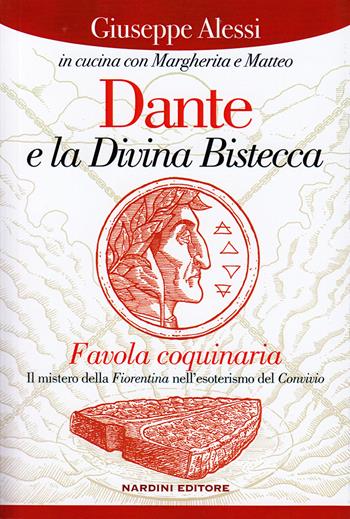 Dante e la Divina Bistecca. Favola coquinaria. Il mistero della fiorentina nell'esoterismo del Convivio - Giuseppe Alessi - Libro Nardini 2022 | Libraccio.it