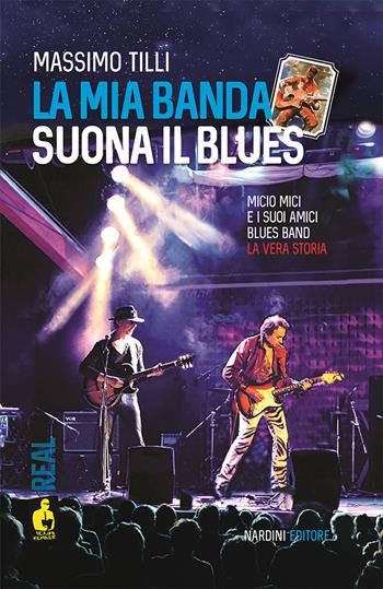La mia banda suona il blues. Micio Mici e i suoi Amici Blues Band. La vera storia - Massimo Tilli - Libro Nardini 2023, Iena reader | Libraccio.it