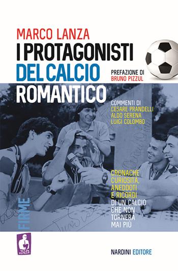 i protagonisti del calcio romantico - Marco Lanza - Libro Nardini 2024 | Libraccio.it