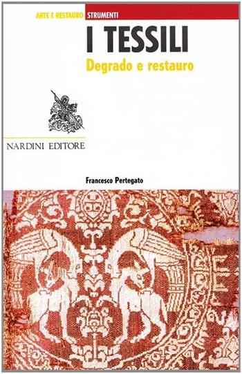 I tessili. Degrado e restauro - Francesco Pertegato - Libro Nardini 1994, Arte e restauro.Strumenti | Libraccio.it