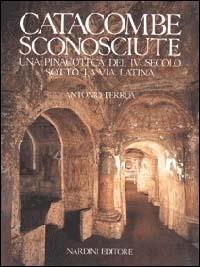 Catacombe sconosciute. Una pinacoteca del IV secolo sotto la via Latina - Antonio Ferrua - Libro Nardini 1994, Le arti e la storia | Libraccio.it