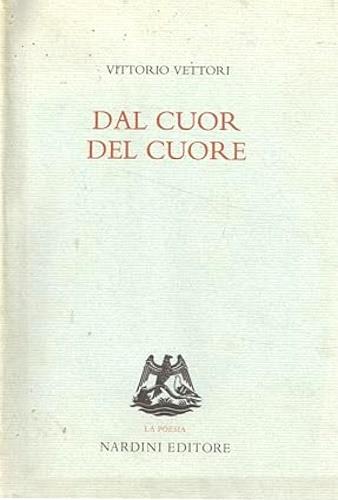 Dal cuor del cuore - Vittorio Vettori - Libro Nardini, La poesia | Libraccio.it