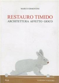 Restauro timido. Architettura, affetto, gioco. Ediz. illustrata - Marco Ermentini - Libro Nardini 2008, Arte e restauro | Libraccio.it