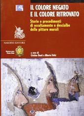 Il colore negato e il colore ritrovato. Storia e tecnica dell'occultamento e del descialbo delle pitture murali. Ediz. illustrata