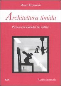Architettura timida. Piccola enciclopedia del dubbio - Marco Ermentini - Libro Nardini 2010, Le arti e la storia | Libraccio.it