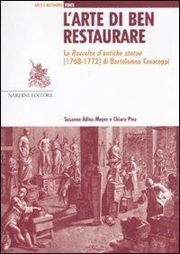 L' arte di ben restaurare. La «Raccolta d'antiche statue» (1768-72) di Bartolomeo Cavaceppi - Susanne Meyer, Chiara Piva - Libro Nardini 2011, Arte e restauro. Fonti | Libraccio.it