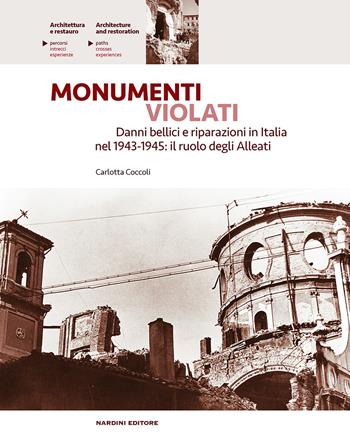 Monumenti violati. Danni bellici e riparazioni in Italia nel 1943-1945. Il ruolo degli alleati - Carlotta Coccoli - Libro Nardini 2017, Architettura e restauro | Libraccio.it