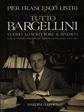 Tutto Bargellini. L'uomo, lo scrittore, il sindaco con il diario inedito dei giorni di Palazzo Vecchio