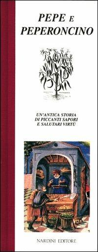 Pepe e peperoncino. Un'antica storia di piccanti sapori e salutari virtù - Roberto Bosi - Libro Nardini 1995, Il quadrifoglio | Libraccio.it