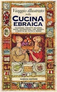 Viaggio illustrato nella cucina ebraica. Tradizioni, precetti religiosi, feste, letteratura, cibi, segreti e ricette da tutto il mondo. Ediz. illustrata - Claudio Aita - Libro Nardini 2007, Il mondo a tavola | Libraccio.it