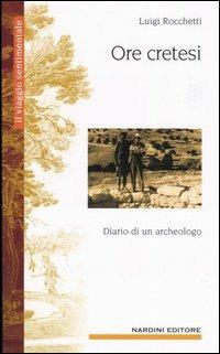 Ore cretesi. Diario di un archeologo - Luigi Rocchetti - Libro Nardini 2005, Il viaggio sentimentale | Libraccio.it