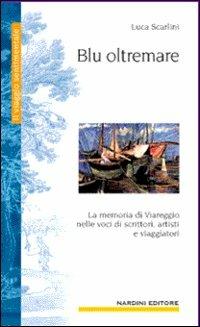 Blu oltremare. La memoria di Viareggio in cento voci - Luca Scarlini - Libro Nardini 2005, Il viaggio sentimentale | Libraccio.it