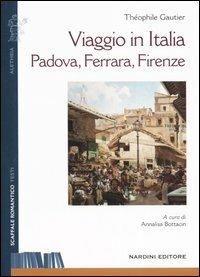 Viaggio in Italia. Padova, Ferrara, Firenze - Théophile Gautier - Libro Nardini 2006, Scaffale Romantico | Libraccio.it