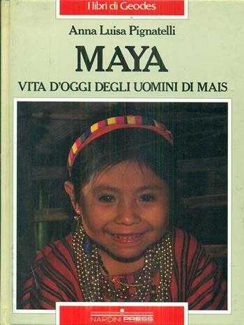 Maya. Vita d'oggi degli uomini di mais - Anna L. Pignatelli - Libro Nardini | Libraccio.it