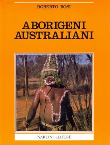 Aborigeni australiani. Le ultime testimonianze di un popolo antico - Roberto Bosi - Libro Nardini, Paesi, popoli e tradizioni | Libraccio.it