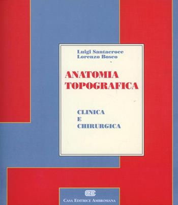 Anatomia topografica clinica e chirurgica - Luigi Santacroce, Lorenzo Bosco - Libro CEA 1997 | Libraccio.it