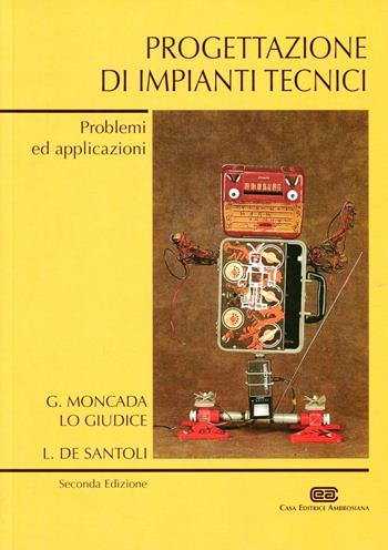 Progettazione di impianti tecnici. Problemi ed applicazioni - Gino Moncada Lo Giudice, Livio De Santoli - Libro CEA 2000 | Libraccio.it