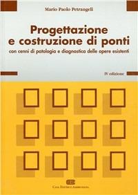 Progettazione e costruzione di ponti. Con cenni di patologia e diagnostica delle opere esistenti - Mario P. Petrangeli - Libro CEA 1996 | Libraccio.it