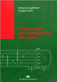 Introduzione alla trasmissione del calore - Giovanni Guglielmini, Claudio Pisoni - Libro CEA 2002 | Libraccio.it