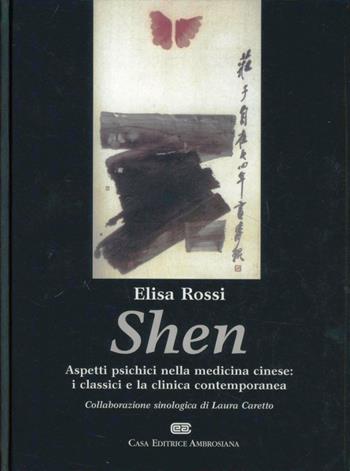Shen. Aspetti psichici nella medicina cinese: i classici e la clinica contemporanea - Elisa Rossi - Libro CEA 2002 | Libraccio.it