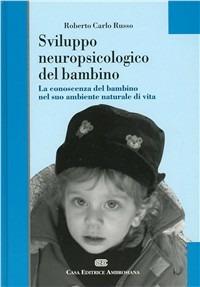 Sviluppo neuropsicologico del bambino. La conoscenza del bambino nel suo ambiente naturale di vita - Roberto Carlo Russo - Libro CEA 2002 | Libraccio.it