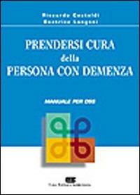 Prendersi cura della persona con demenza. Manuale per OSS - Riccardo Castoldi, Beatrice Longoni - Libro CEA 2005 | Libraccio.it