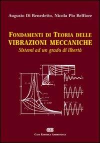 Fondamenti di teoria delle vibrazioni meccaniche. Sistemi ad un grado di libertà - Augusto Di Benedetto, Nicola Pio Belfiore - Libro CEA 2006 | Libraccio.it