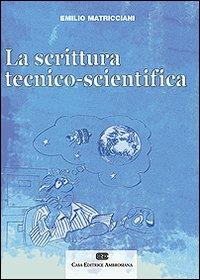 La scrittura tecnico-scientifica - Emilio Matricciani - Libro CEA 2007 | Libraccio.it