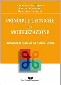 Principi e tecniche di mobilizzazione. Prendersi cura di sé e degli altri - Antonella Callegari, Enrica Picchioni, Beatrice Longoni - Libro CEA 2008 | Libraccio.it