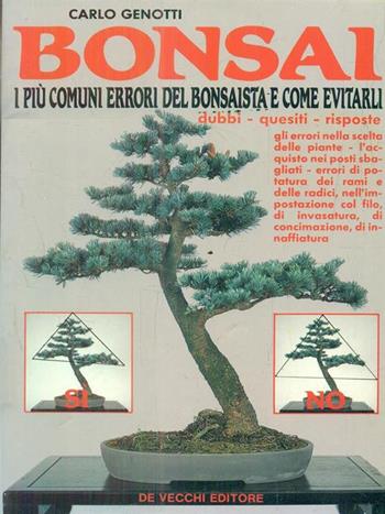 Bonsai. I più comuni errori del bonsaista e come evitarli. Dubbi, quesiti, risposte... - Carlo Genotti - Libro De Vecchi | Libraccio.it