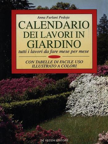 Calendario dei lavori in giardino. Tutti i lavori da fare mese per mese - Anna Furlani Pedoja - Libro De Vecchi 1996 | Libraccio.it