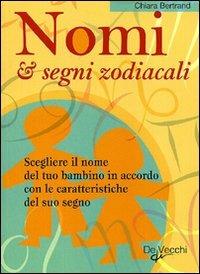 Nomi & segni zodiacali. Scegliere il nome del tuo bambino in accordo con le caratteristiche del suo segno - Chiara Bertrand - Libro De Vecchi 2010, Esoterismo e scienze occulte | Libraccio.it